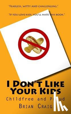 Craig, Brian - I Don't Like Your Kids: Childfree and Proud
