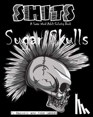 Daniel, John - Sugar Skulls Shits: A Swear Word Adult Coloring Book: Adult Swear Word Coloring Book for Stress Relief and Funny Phrases