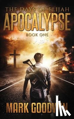 Goodwin, Mark - The Days of Elijah, Book One: Apocalypse: A Novel of the Great Tribulation in America