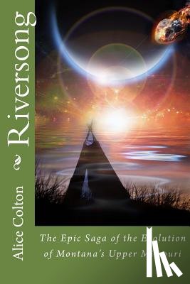 Colton, Alice - Riversong: The Epic Saga of the Evolution of Montana's Upper Missouri