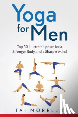 Morello, Tai - Yoga for Men: Top 30 Illustrated poses for a Stronger Body and a Sharper Mind