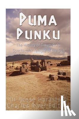 Harasta, Jesse - Puma Punku: The History of Tiwanaku's Spectacular Temple of the Sun
