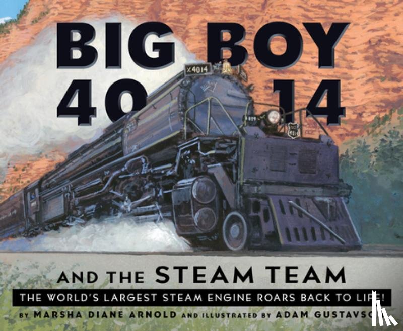 Arnold, Marsha Diane - Big Boy 4014 and the Steam Team: The World's Largest Steam Engine Roars Back to Life!