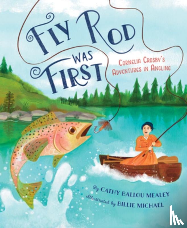 Mealey, Cathy Ballou - Fly Rod Was First: Cornelia Crosby's Adventures in Angling