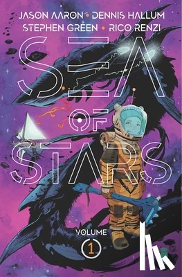 Aaron, Jason, Hallum, Dennis - Sea of Stars Volume 1: Lost in the Wild Heavens