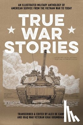 Campi, Alex de - True War Stories : An Illustrated Military Anthology of American Service from Vietnam to Today