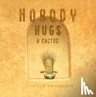 Goodrich, Carter - Nobody Hugs a Cactus