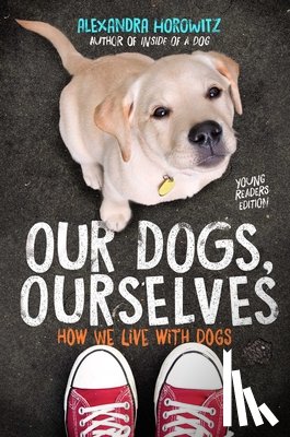 Horowitz, Alexandra - Our Dogs, Ourselves -- Young Readers Edition