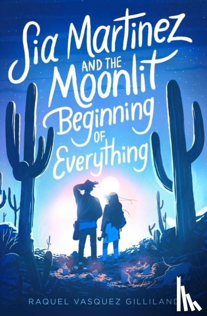 Gilliland, Raquel Vasquez - Sia Martinez and the Moonlit Beginning of Everything