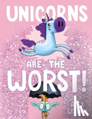 Willan, Alex - Unicorns Are the Worst!