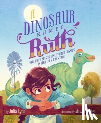 Lyon, Julia - A Dinosaur Named Ruth: How Ruth Mason Discovered Fossils in Her Own Backyard