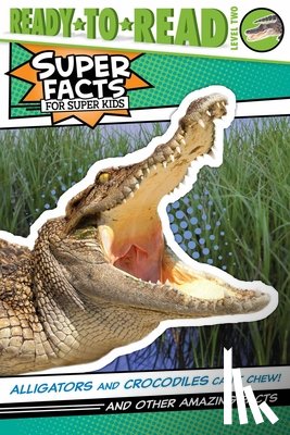 Feldman, Thea - Alligators and Crocodiles Can't Chew!: And Other Amazing Facts (Ready-To-Read Level 2)