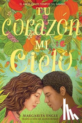 Engle, Margarita - Tu Corazón, Mi Cielo (Your Heart, My Sky): El Amor En Los Tiempos del Hambre