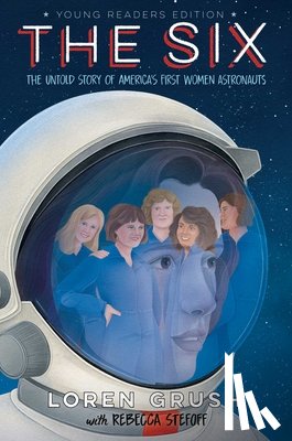 Grush, Loren - The Six -- Young Readers Edition: The Untold Story of America's First Women Astronauts