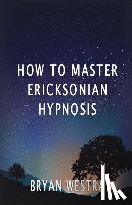 Westra, Bryan - How To Master Ericksonian Hypnosis