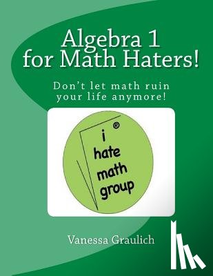Graulich, Vanessa - Algebra 1 for Math Haters!: A quick reference book for students taking algebra 1