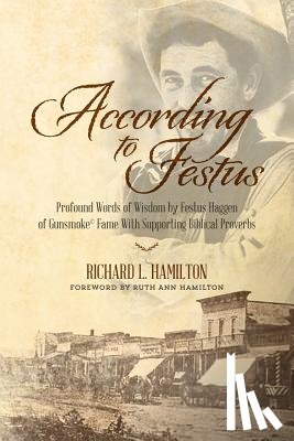 Hamilton, Ruth Ann - According to Festus: Profound Words of Wisdom by Festus Haggen of Gunsmoke(c) Fame With Supporting Biblical Proverbs