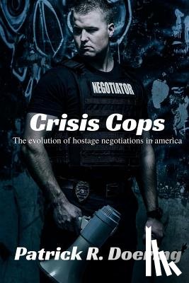 Doering, Patrick R. - Crisis Cops: The Evolution of Hostage Negotiations in America