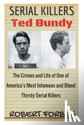 Forbes, Robert - Serial Killers: Ted Bundy - The Crimes and Life of One of America's Most Infamous and Blood Thirsty
