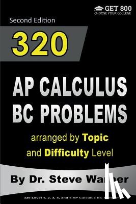 Warner, Steve - 320 AP Calculus BC Problems arranged by Topic and Difficulty Level, 2nd Edition: 160 Test Questions with Solutions, 160 Additional Questions with Answ