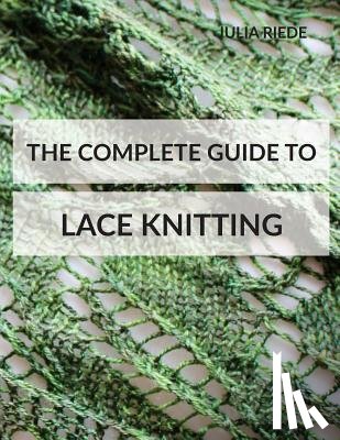 Riede, Julia - The Complete Guide to Lace Knitting: Your lace knitting master class