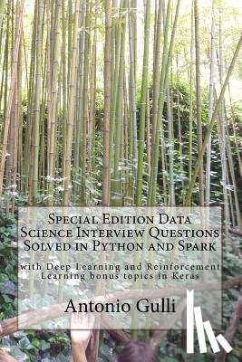 Gulli, Antonio - Special Edition Data Science Interview Questions Solved in Python and Spark: with Deep Learning and Reinforcement Learning bonus topics in Keras