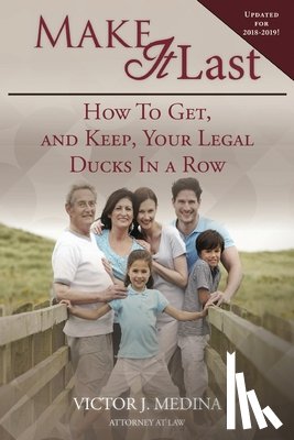 Medina, Victor J. - Make It Last: How To Get, and Keep, Your Legal Ducks in a Row