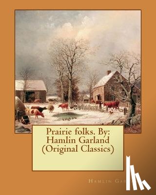 Garland, Hamlin - Prairie folks. By: Hamlin Garland (Original Classics)