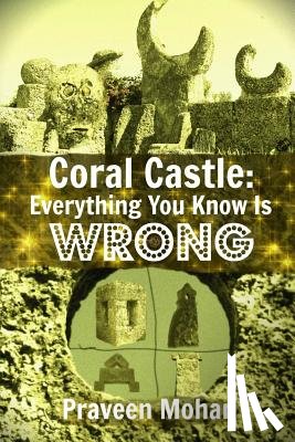 Mohan, Praveen - Coral Castle: Everything You Know Is Wrong