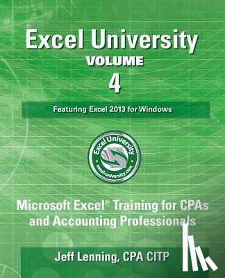 Lenning Cpa, Jeff - Excel University - Volume 4 - Featuring Excel 2013 for Windows: Microsoft Excel Training for CPAs and Accounting Professionals