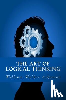 Atkinson, William Walker - The Art of Logical Thinking