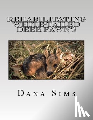Sims, Dana - Rehabilitating White-Tailed Deer Fawns