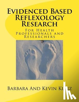 Kunz, Kevin - Evidenced Based Reflexology Research: For Health Professionals and Researchers