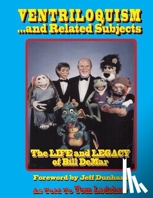 Dunham, Jeff - Ventriloquism... and Related Subjects: The Life and Legacy of Bill DeMar
