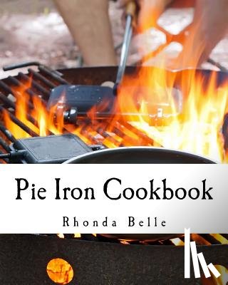 Belle, Rhonda - Pie Iron Cookbook: 60 #Delish Pie Iron Recipes for Cooking in the Great Outdoors