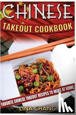Chang, Lina - Chinese Takeout Cookbook: Favorite Chinese Takeout Recipes to Make at Home