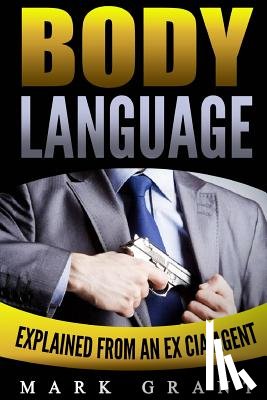 Grant, Mark - Body Language: Explained by an Ex-CIA Agent: How to Analyze and Influence People with Nonverbal Communication. FREE Self-Discipline Book Included.