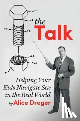 Dreger, Phd Alice - The Talk: Helping Your Kids Navigate Sex in the Real World