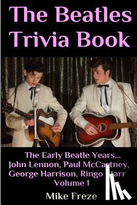 Freze, Mike - The Beatles Trivia Book: The Early Beatle Years: John Lennon, Paul McCartney, George Harrison, Ringo Starr Volume 1