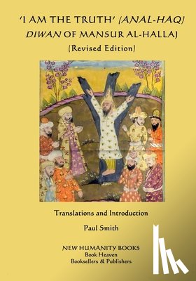 Smith, Paul - 'I am the Truth' (Anal-Haq) Diwan of Mansur al-Hallaj