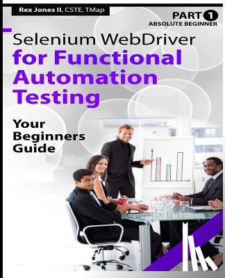 Jones II, Rex Allen - Absolute Beginner (Part 1) Selenium WebDriver for Functional Automation Testing: Your Beginners Guide (Black & White Edition)