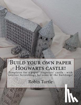 Turtle, Robin - Build your own paper Hogwarts castle!: Templates for 20 black-and-white buildings
