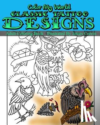 Colvin, James - Color My World Classic Tattoo Designs: Adult Coloring Book Illustrated by James Colvin