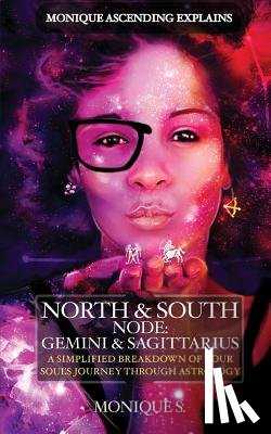 S, Monique - Monique Ascending Explains North & South Node: Gemini & Sagittarius: A Simplified Breakdown of Your Soul's Journey Through Astrology