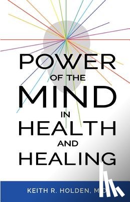 Holden M D, Keith R - Power of the Mind in Health and Healing