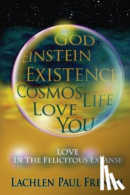 French, Lachlen Paul - God, Einstein, Existence, Cosmos, Life, Love, You