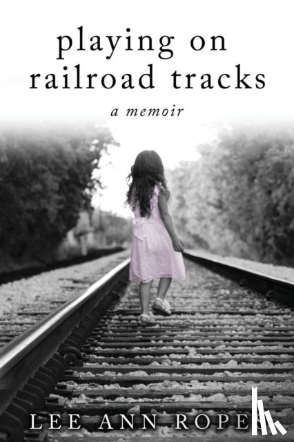 Ropes, Lee Ann - Playing On Railroad Tracks