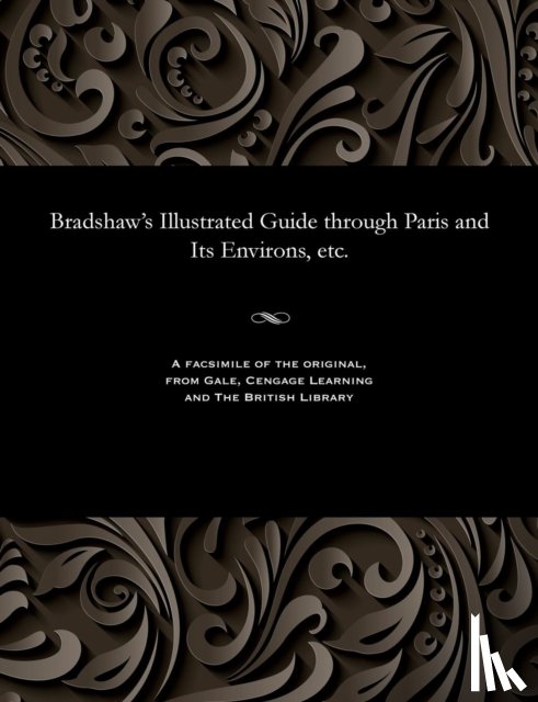 Bradshaw, George - Bradshaw's Illustrated Guide Through Paris and Its Environs, Etc.
