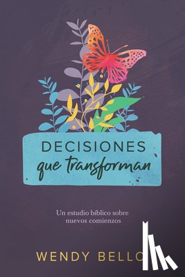 Bello, Wendy - Decisiones Que Transforman: Un Estudio Bíblico Sobre Nuevos Comienzos