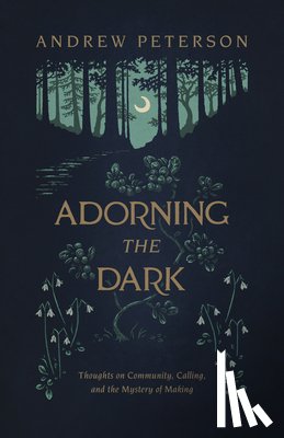 Peterson, Andrew - Adorning the Dark: Thoughts on Community, Calling, and the Mystery of Making